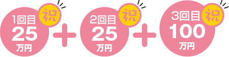 1回目25万円、2回目25万円、3回目100万円
